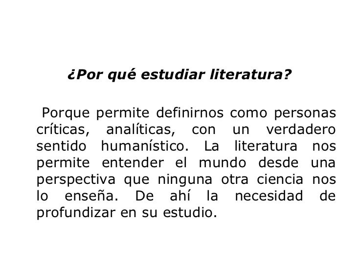 ¿Por qué estudiar literatura? Porque permite definirnos como personascríticas, analíticas, con un verdaderosentido humanís...