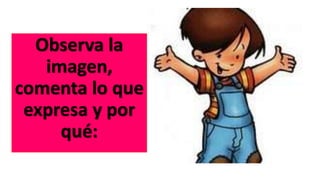 Observa la
imagen,
comenta lo que
expresa y por
qué:
 