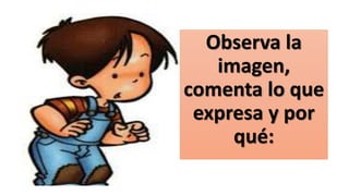Observa la
imagen,
comenta lo que
expresa y por
qué:
 