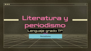 Literatura y
periodismo
Lenguaje grado 11º
Periodismo
 
