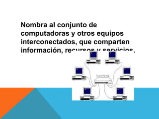 Nombra al conjunto de
computadoras y otros equipos
interconectados, que comparten
información, recursos y servicios.
 