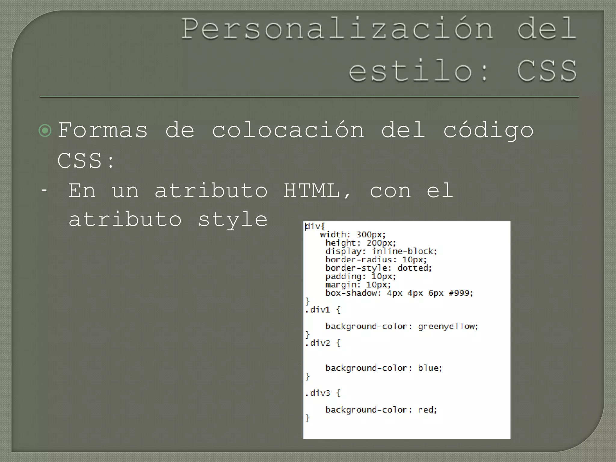  Formas de colocación del código
CSS:
- En un atributo HTML, con el
atributo style
 
