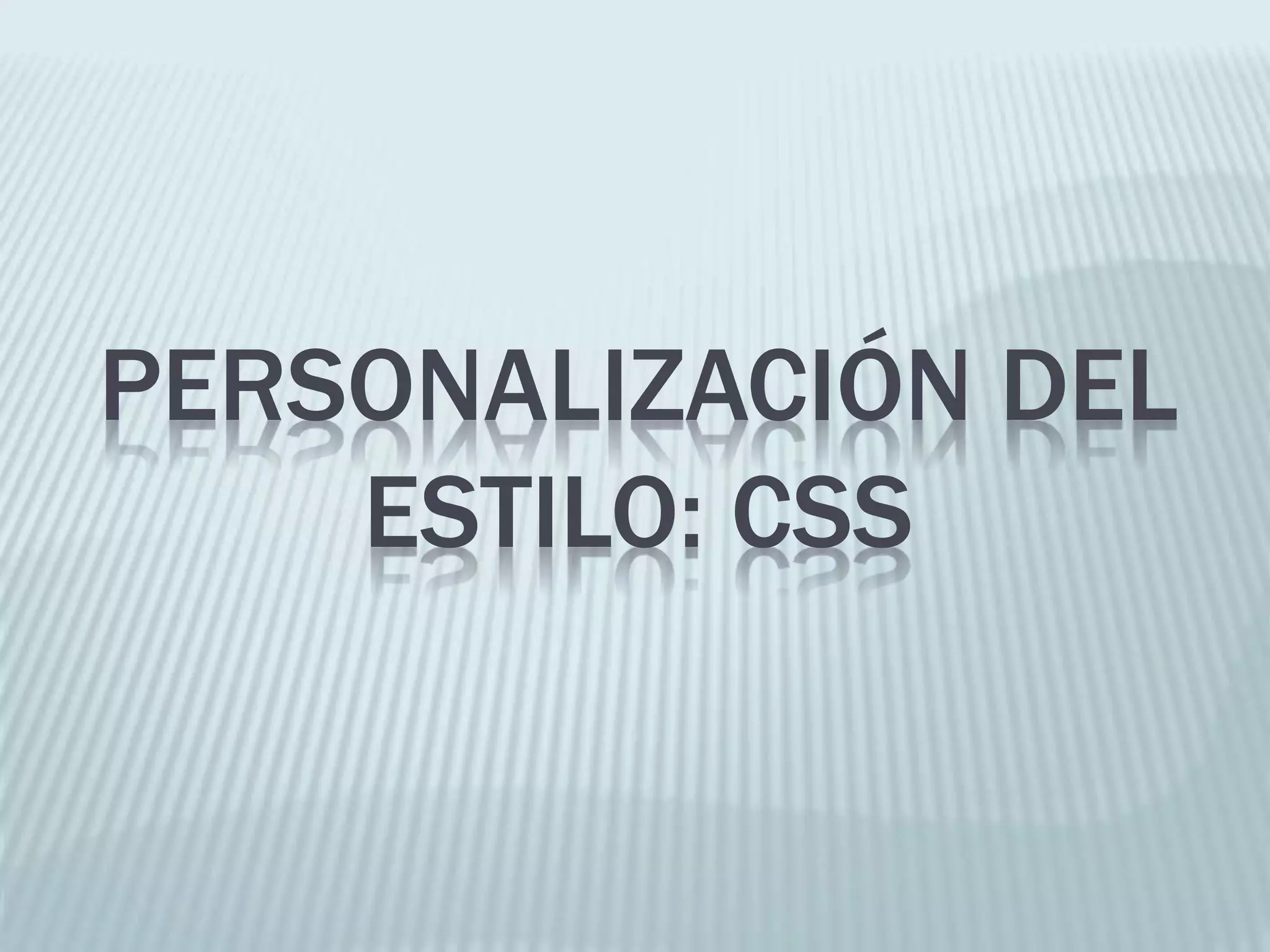 PERSONALIZACIÓN DEL
ESTILO: CSS
 