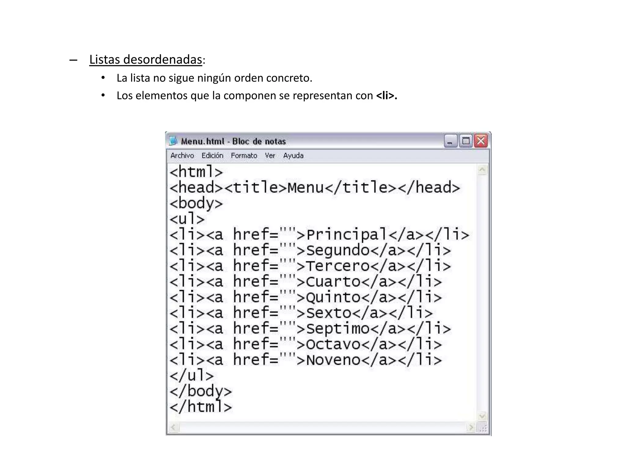 – Listas desordenadas:
• La lista no sigue ningún orden concreto.
• Los elementos que la componen se representan con <li>.
 