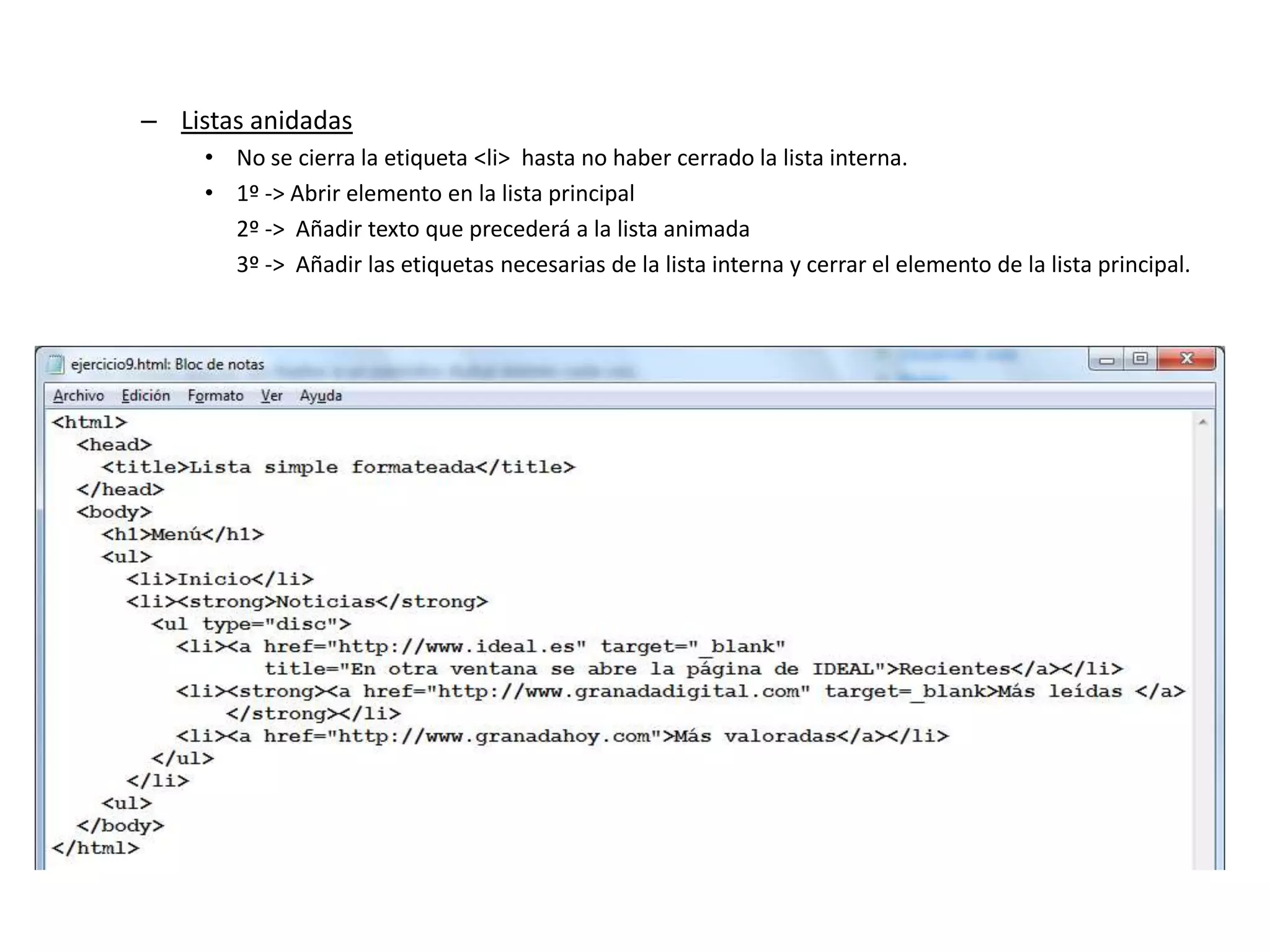 – Listas anidadas
• No se cierra la etiqueta <li> hasta no haber cerrado la lista interna.
• 1º -> Abrir elemento en la lista principal
2º -> Añadir texto que precederá a la lista animada
3º -> Añadir las etiquetas necesarias de la lista interna y cerrar el elemento de la lista principal.
 