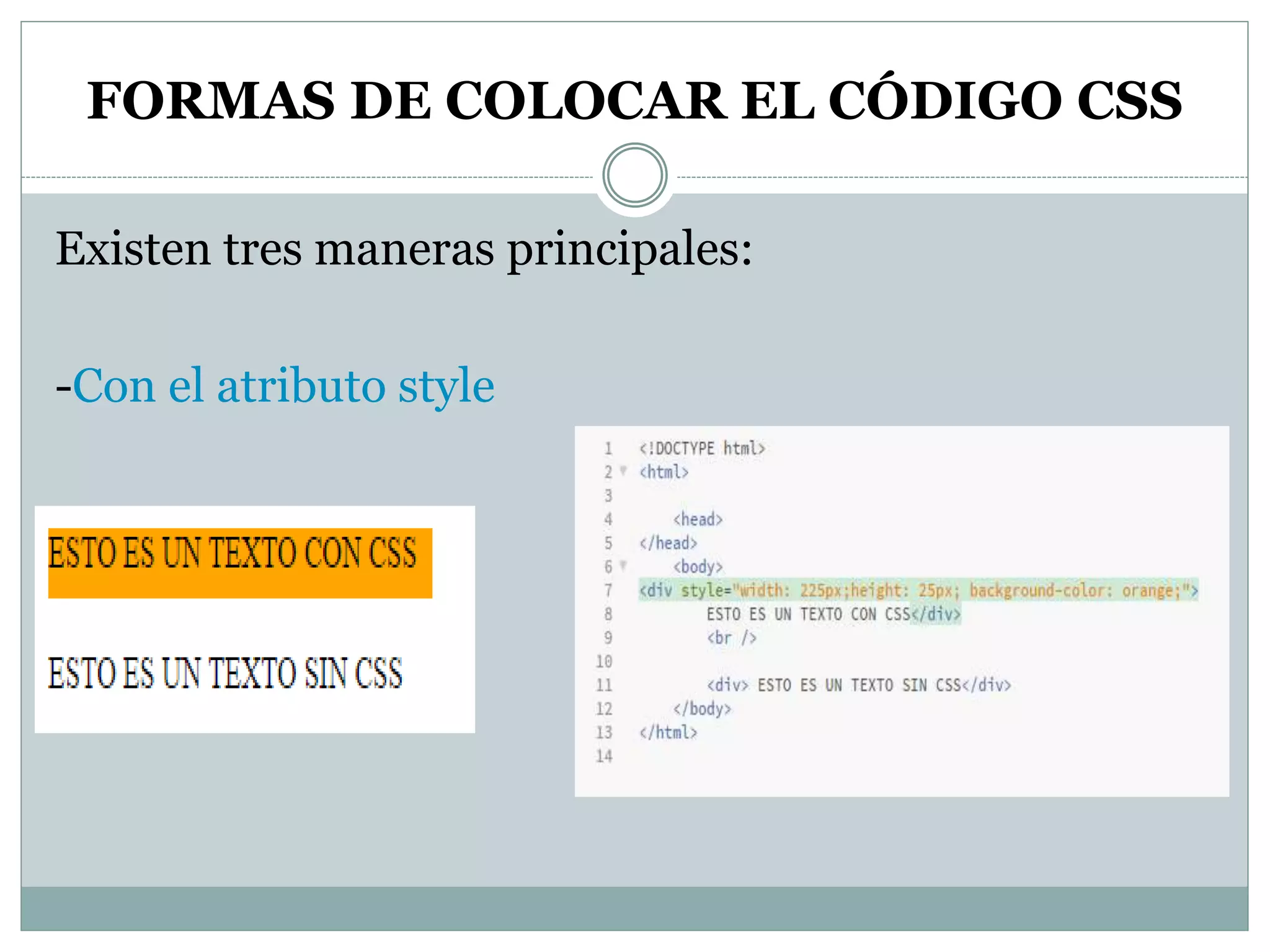 FORMAS DE COLOCAR EL CÓDIGO CSS
Existen tres maneras principales:
-Con el atributo style
 