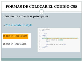 FORMAS DE COLOCAR EL CÓDIGO CSS
Existen tres maneras principales:
-Con el atributo style
 