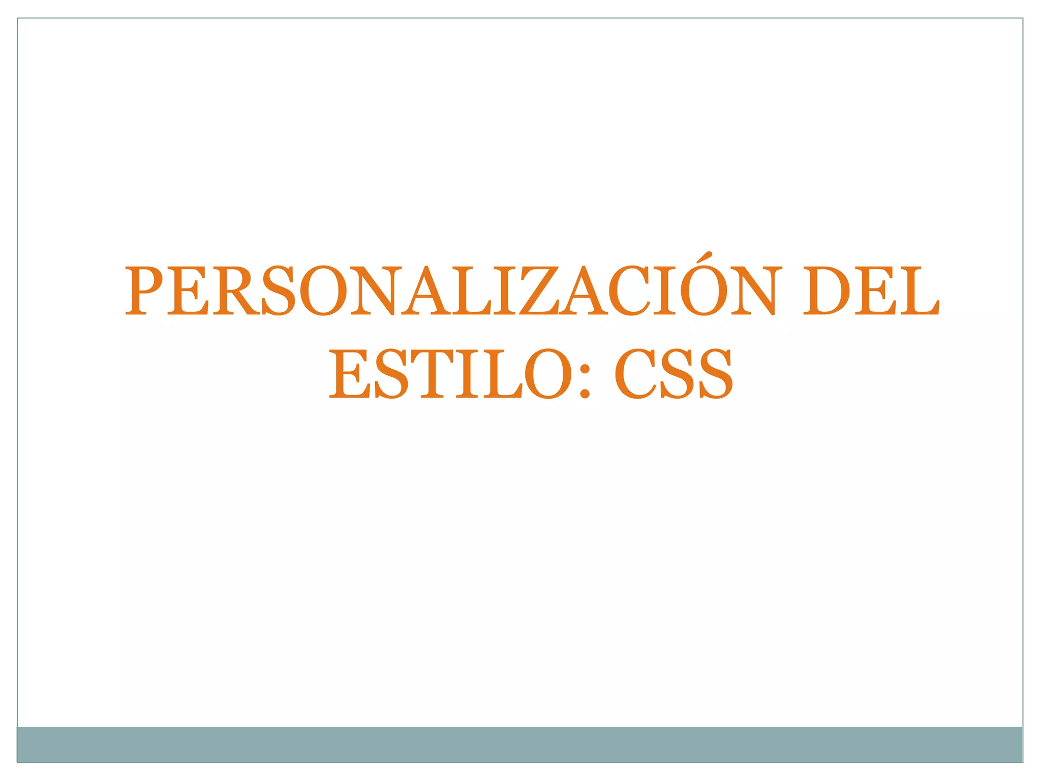 PERSONALIZACIÓN DEL
ESTILO: CSS
 