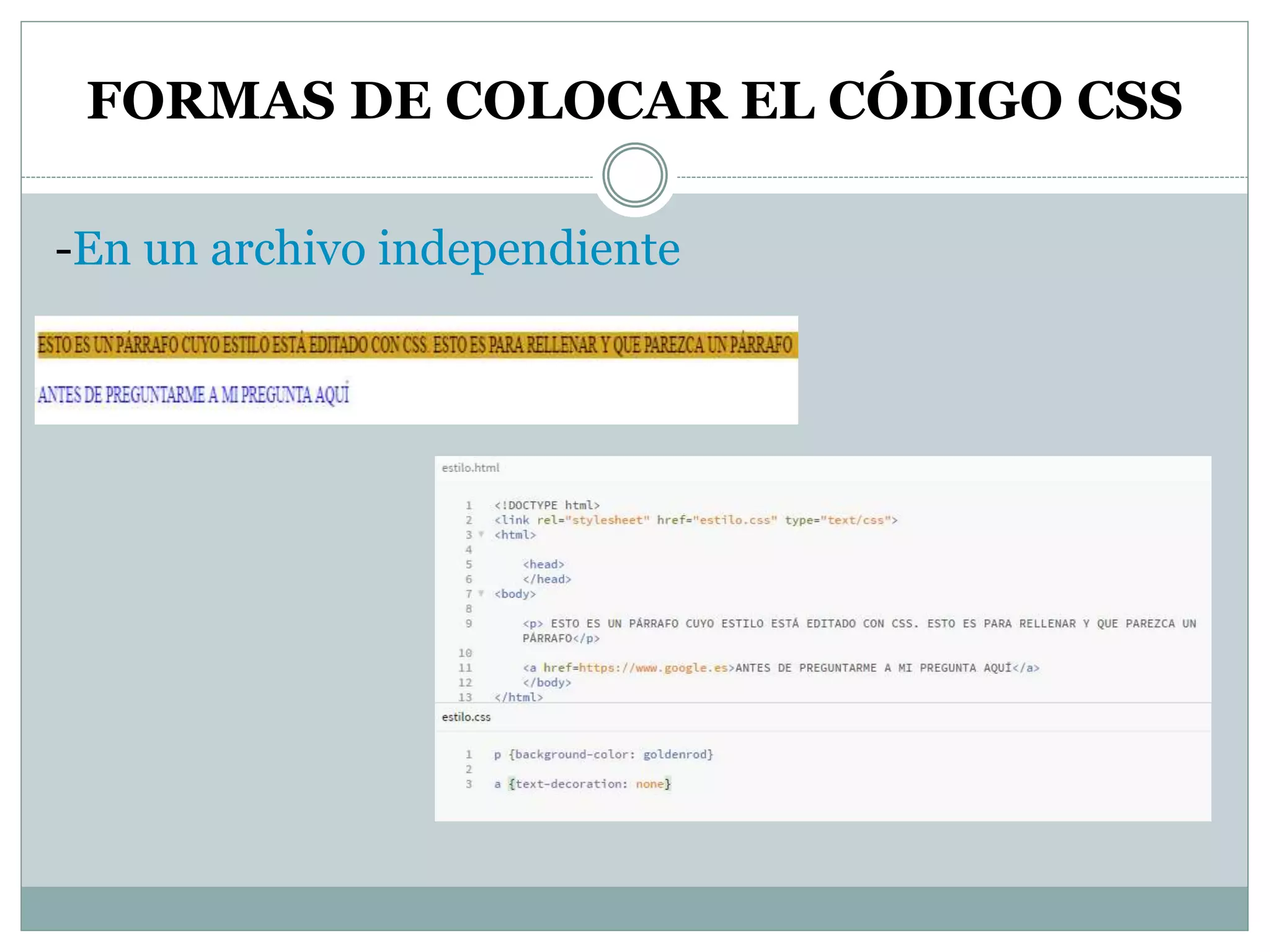 FORMAS DE COLOCAR EL CÓDIGO CSS
-En un archivo independiente
 