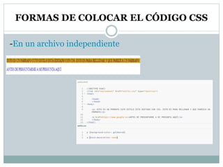 FORMAS DE COLOCAR EL CÓDIGO CSS
-En un archivo independiente
 