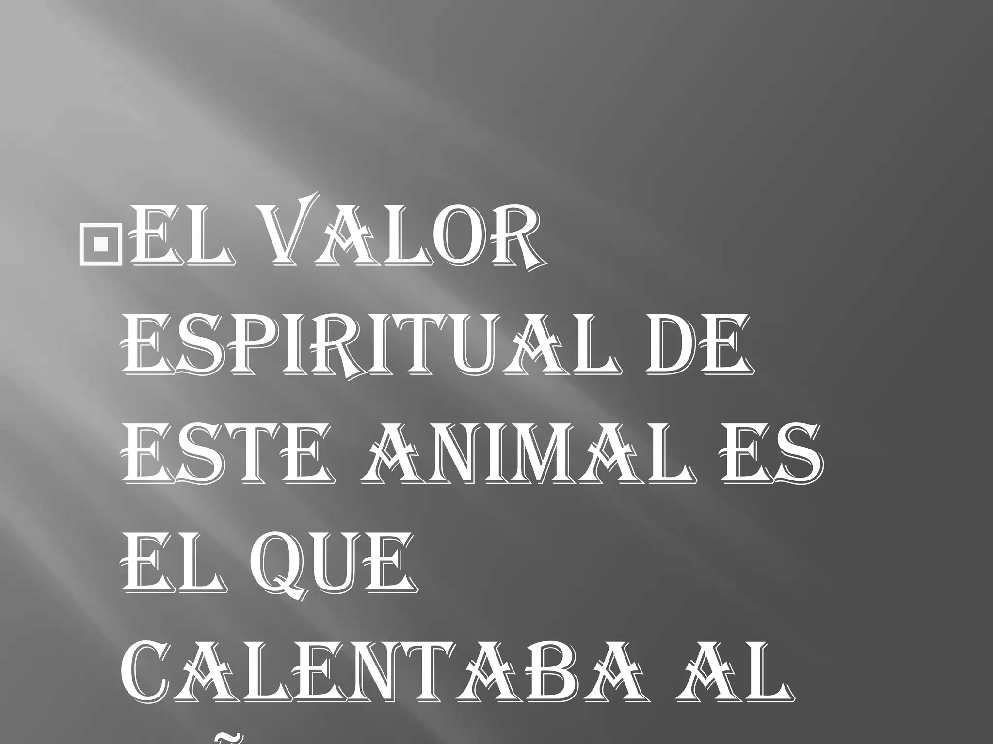 Elvalor
espiritual de
este animal es
el que
calentaba al
 