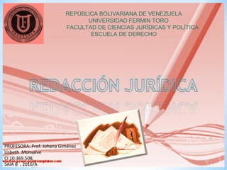 REPÚBLICA BOLIVARIANA DE VENEZUELA
UNIVERSIDAD FERMIN TORO
FACULTAD DE CIENCIAS JURÍDICAS Y POLÍTICA
ESCUELA DE DERECHO
PROFESORA: Prof. Johana Giménez
Lisbeth Monsalve
CI 10.369.508.
SAIA B , 2016/A
 