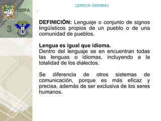 LENGUA (IDIOMA)
.
DEFINICIÓN: Lenguaje o conjunto de signos
lingüísticos propios de un pueblo o de una
comunidad de pueblo...