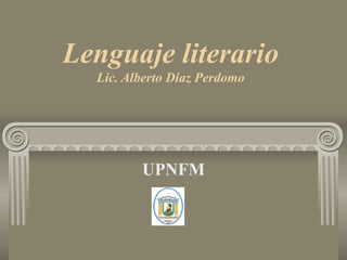 Lenguaje literario Lic. Alberto Díaz Perdomo UPNFM 