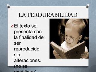 LA PERDURABILIDAD
O El texto se
 presenta con
 la finalidad de
 ser
 reproducido
 sin
 alteraciones.
 (no se
 