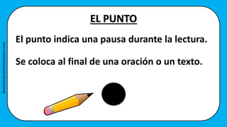 EL PUNTO
El punto indica una pausa durante la lectura.
Se coloca al final de una oración o un texto.
Avanzandoconemociones.com
 