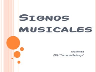 SIGNOS
MUSICALES

                  Ana Molina
    CRA “Tierras de Berlanga”
 