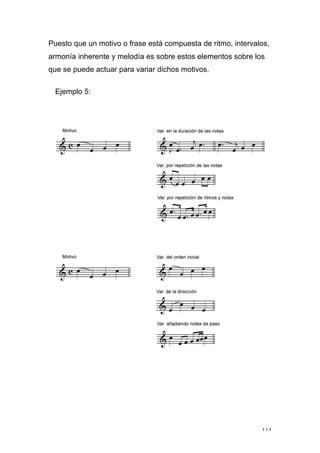 114
Puesto que un motivo o frase está compuesta de ritmo, intervalos,
armonía inherente y melodía es sobre estos elementos sobre los
que se puede actuar para variar dichos motivos.
Ejemplo 5:
 