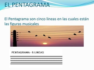 EL PENTAGRAMAEl Pentagrama son cinco lineas en las cuales están las figuras musicales