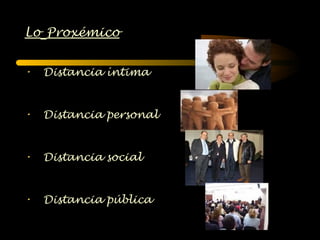 Lo Proxémico


•   Distancia íntima


•   Distancia personal


•   Distancia social


•   Distancia pública
 