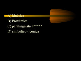 A) kinésica
B) Proxémica
C) paralingüística*****
D) simbólico- icónica
 