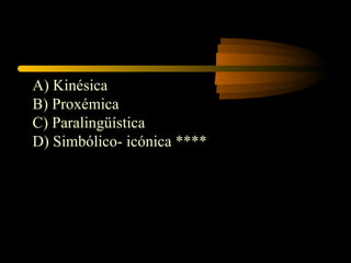 A) Kinésica
B) Proxémica
C) Paralingüística
D) Simbólico- icónica ****
 