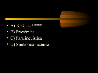•   A) Kinésica*****
•   B) Proxémica
•   C) Paralingüística
•   D) Simbólico- icónica
 