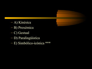 –   A) Kinésica
–   B) Proxémica
–   C) Gestual
–   D) Paralingüística
–   E) Simbólico-icónica ***
 