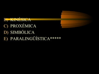 B)   KINÉSICA
C)   PROXÉMICA
D)   SIMBÓLICA
E)   PARALINGÜÍSTICA*****
 