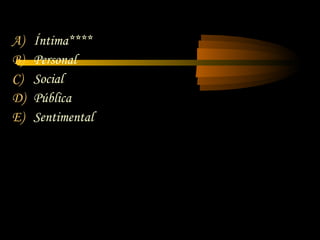 A)   Íntima****
B)   Personal
C)   Social
D)   Pública
E)   Sentimental
 