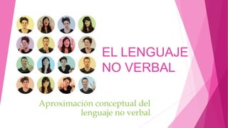 EL LENGUAJE
NO VERBAL
Aproximación conceptual del
lenguaje no verbal
 