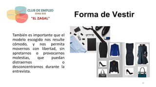 Forma de Vestir
También es importante que el
modelo escogido nos resulte
cómodo, y nos permita
movernos con libertad, sin
apretarnos o provocarnos
molestias, que puedan
distraernos o
desconcentrarnos durante la
entrevista.
39
 