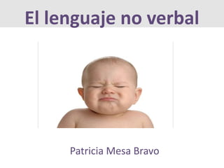 El lenguaje no verbal 
Patricia Mesa Bravo 
 