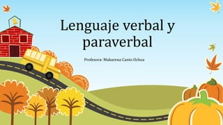 Lenguaje verbal y
paraverbal
Profesora: Makarena Canto Ochoa
 