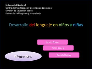 Desarrollo del lenguaje en niños y niñas
Jazmín Chaves
Yelen Conejo
Daniela Hidalgo
Integrantes:
 