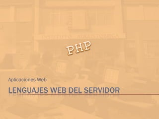 Aplicaciones Web

LENGUAJES WEB DEL SERVIDOR
 