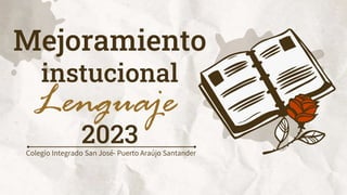 Mejoramiento
instucional
2023
Colegio Integrado San José- Puerto Araújo Santander
Lenguaje
 