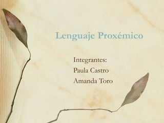 Lenguaje Proxémico Integrantes: Paula Castro Amanda Toro 