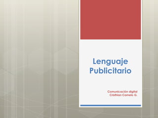 Lenguaje
Publicitario

     Comunicación digital
      Cristhian Camelo G.
 