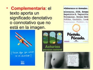 • Complementaria: el
  texto aporta un
  significado denotativo
  o connotativo que no
  está en la imagen.
 