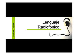 TallerdeGuiónI
LenguajeLenguaje
RadiofRadiofóóniconico
 