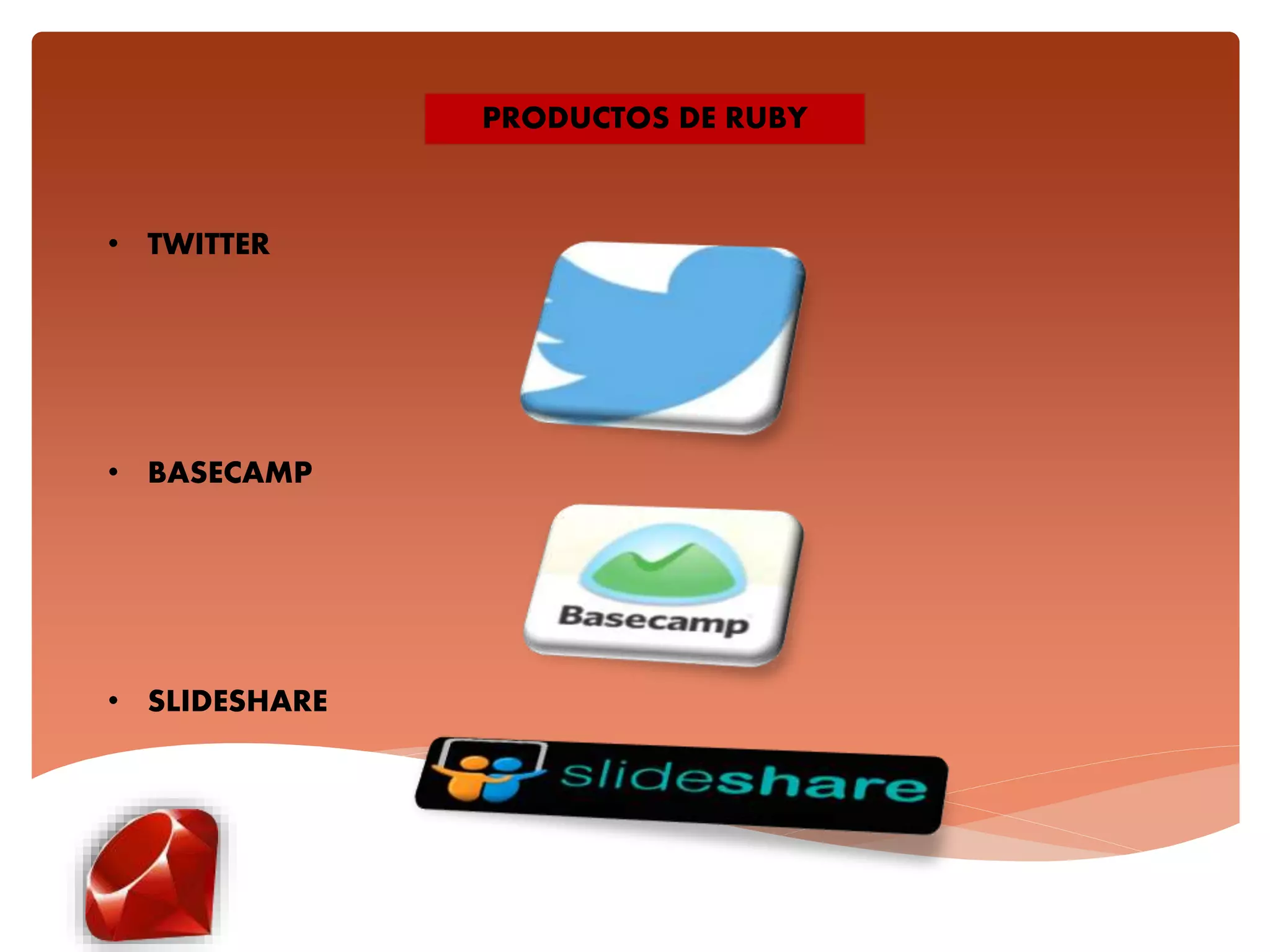 • TWITTER
• BASECAMP
• SLIDESHARE
PRODUCTOS DE RUBY
 