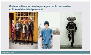 Podemos llevarlo puesto para que hable de nuestra cultura e identidad personal 