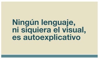Ningún lenguaje, ni siquiera el visual, es autoexplicativo 