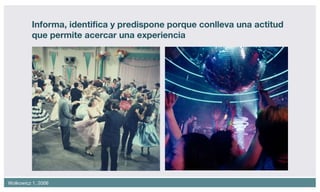 Informa, identifica y predispone porque conlleva una actitud que permite acercar una experiencia 