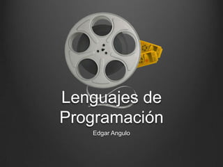Lenguajes de
Programación
Edgar Angulo

 
