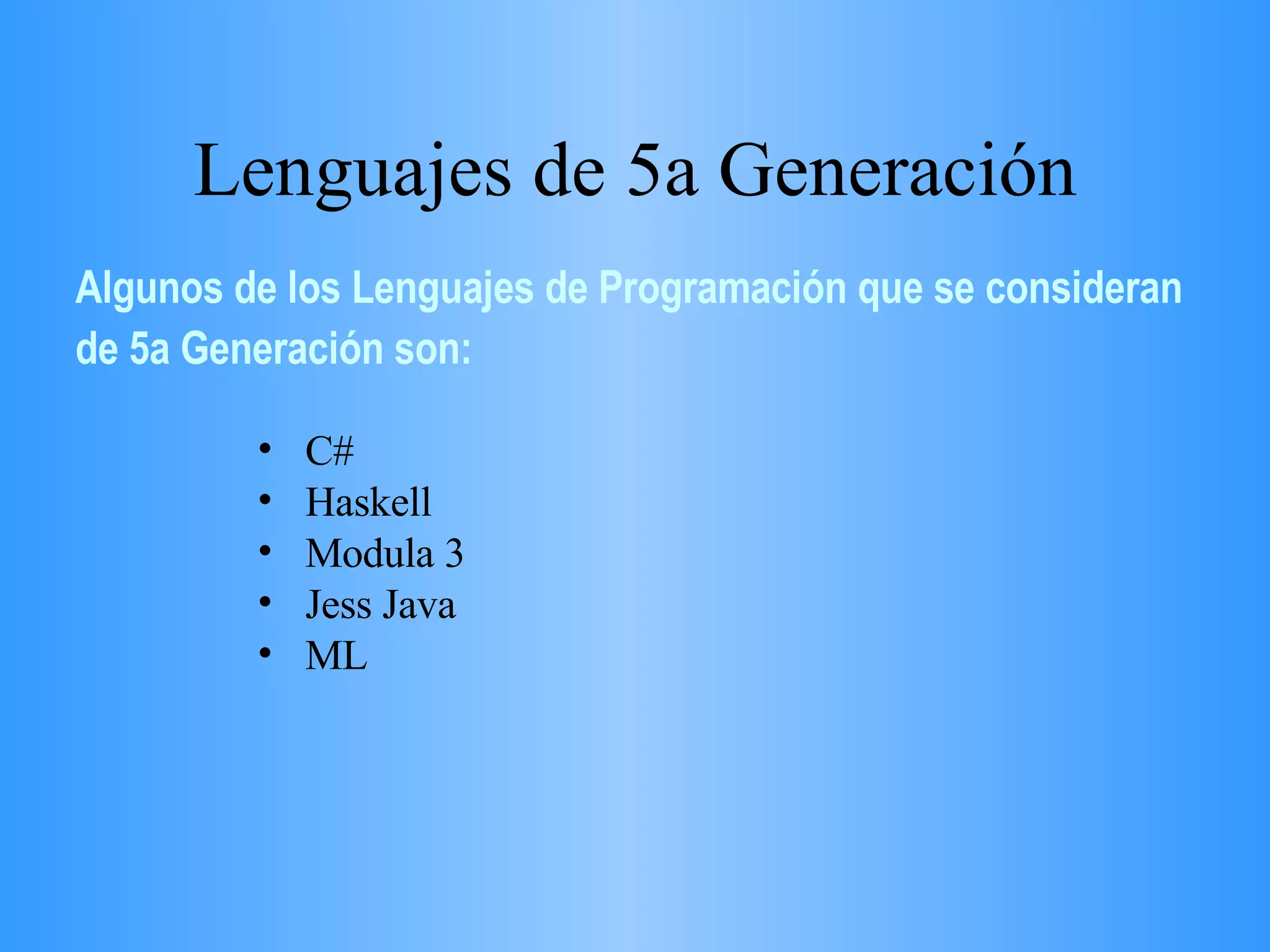 Lenguajes de 5a Generación C# Haskell Modula 3 Jess Java ML Algunos de los Lenguajes de Programación que se consideran de 5a Generación son: 