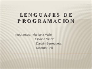 LENGUAJES DE PROGRAMACION Integrantes:  Marisela Valle Silvana Vélez Darwin Berrezueta Ricardo Celi 