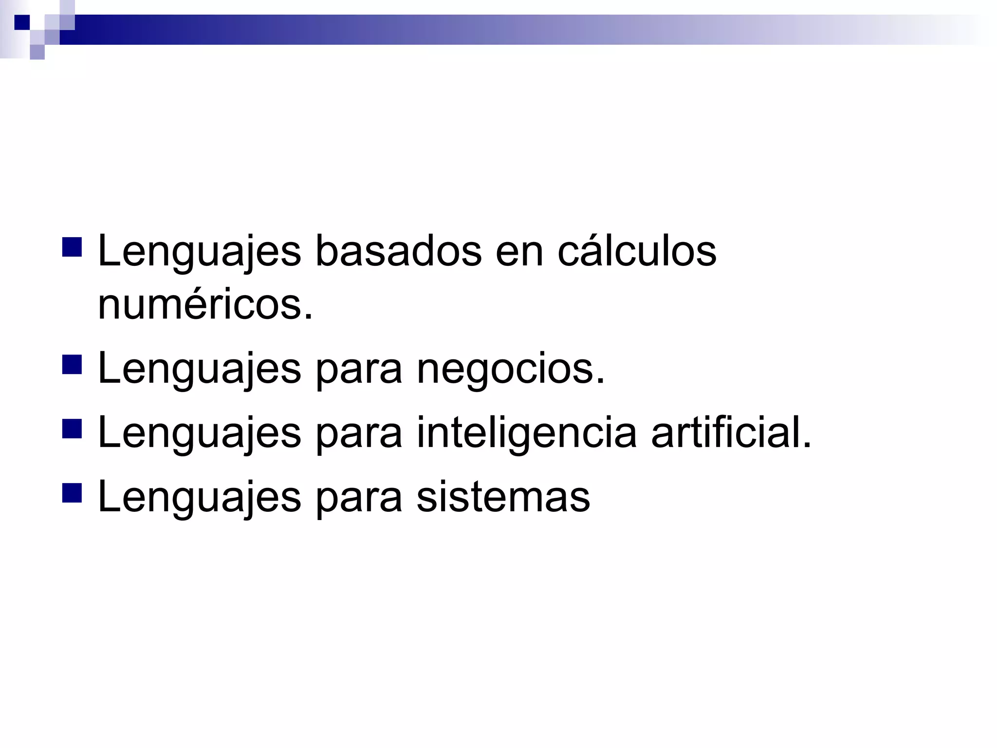 Lenguajes basados en cálculos numéricos.  Lenguajes para negocios.  Lenguajes para inteligencia artificial. Lenguajes para sistemas  