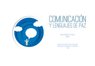 y lenguajes de paz
Comunicacion
Mario Ramírez-Orozco
Editor
Facultad de Ciencias de la Educación
Doctorado en Educación y Sociedad
2018
 